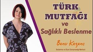 Türk Mutfağı ve Sağlıklı Beslenme | Beslenme ve Diyet Uzmanı Banu Kazanç